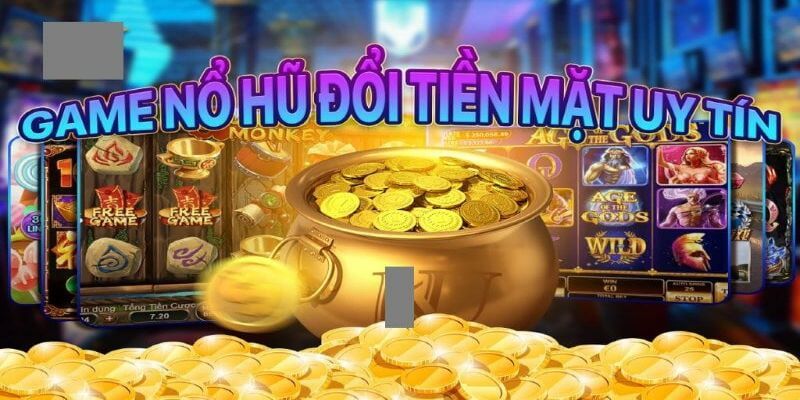 Những tựa game nổ hũ đổi tiền mặt mọi người nên biết