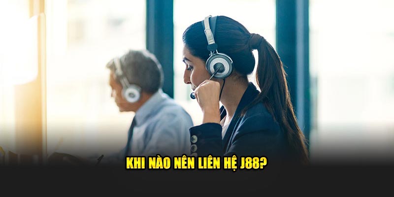 Khi nào nên liên hệ J88?