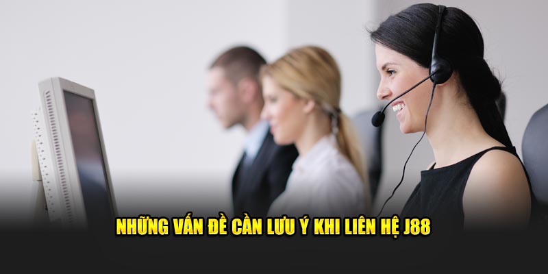 Lưu ý khi thực hiện liên hệ J88