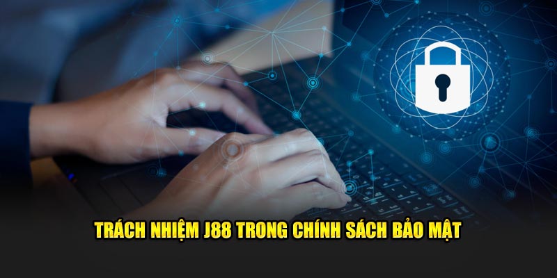 Trách nhiệm J88 trong chính sách bảo mật