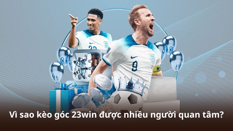 Vì sao kèo góc 23win được nhiều người quan tâm?
